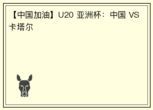【中国加油】U20 亚洲杯：中国 VS 卡塔尔